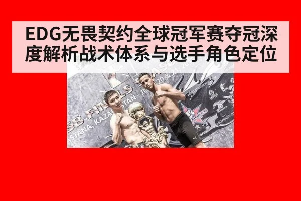 EDG无畏契约全球冠军赛夺冠深度解析战术体系与选手角色定位