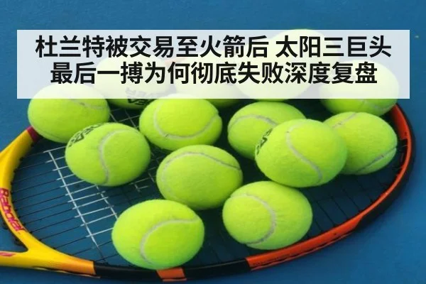 杜兰特被交易至火箭后 太阳三巨头最后一搏为何彻底失败深度复盘