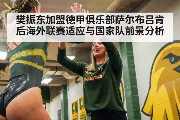 樊振东加盟德甲俱乐部萨尔布吕肯后海外联赛适应与国家队前景分析